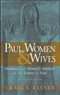 Paul, Women, and Wives Marriage and Women’s Ministry in the Letters of Paul