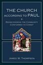 The Church according to Paul: Rediscovering the Community Conformed to Christ