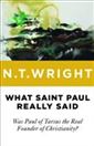 What Saint Paul Really Said: Was Paul of Tarsus the Real Founder of Christianity?