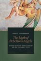 The Myth of Rebellious Angels: Studies in Second Temple Judaism and New Testament Texts
