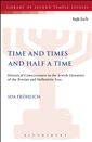Time and Times and Half a Time: Historical Consciousness in the Jewish Literature of the Persian and Hellenistic Eras