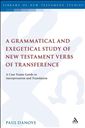 A Grammatical and Exegetical Study of New Testament Verbs of Transference: A Case Frame Guide to Interpretation and Translation