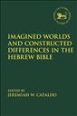 Imagined Worlds and Constructed Differences in the Hebrew Bible