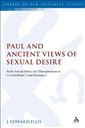 Paul and Ancient Views of Sexual Desire: Paul's Sexual Ethics in 1 Thessalonians 4, 1 Corinthians 7 and Romans 1
