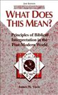 What Does This Mean?: Principles of Biblical Interpretation in the Post-Modern World