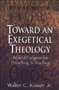 Toward an Exegetical Theology: Biblical Exegesis for Preaching and Teaching