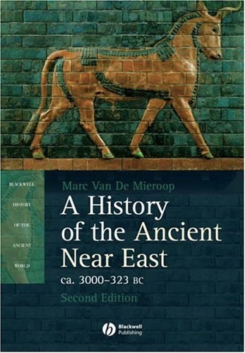 A History of the Ancient Near East ca. 3000 - 323 BC (Blackwell History of the Ancient World)