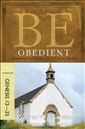 Be Obedient (Genesis 12-25): Learning the Secret of Living by Faith (The BE Series Commentary)