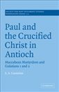 Paul and the Crucified Christ in Antioch: Maccabean Martyrdom and Galatians 1 and 2