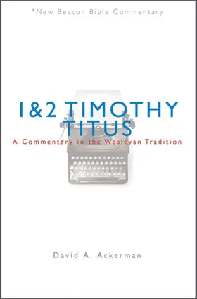 1 and 2 Timothy/Titus: A Commentary in the Wesleyan Tradition