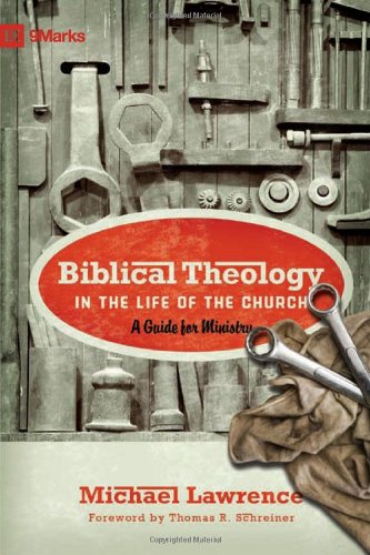 Biblical Theology in the Life of the Church: A Guide for Ministry (9Marks)