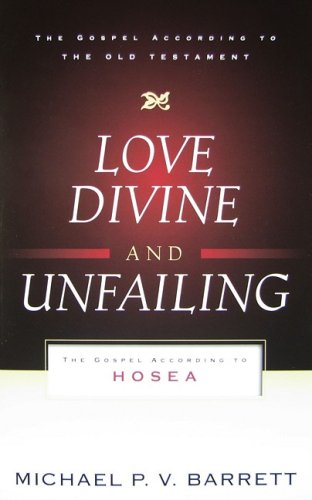 Love Divine and Unfailing: The Gospel According to Hosea