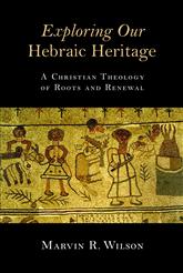 Exploring Our Hebraic Heritage: A Christian Theology of Roots and Renewal