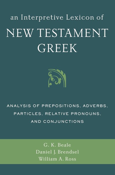 Interpretive Lexicon of New Testament Greek: Analysis of Prepositions, Adverbs, Particles, Relative Pronouns, and Conjunctions