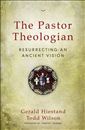 The Pastor Theologian: Resurrecting an Ancient Vision