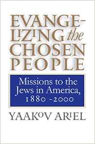 Evangelizing the Chosen People: Missions to the Jews in America, 1880-2000 (H. Eugene and Lillian Youngs Lehman Series)