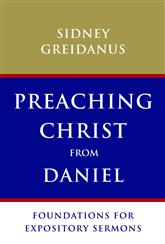 Preaching Christ from Daniel: Foundations for Expository Sermons