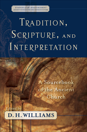 Tradition, Scripture, and Interpretation: A Sourcebook of the Ancient Church
