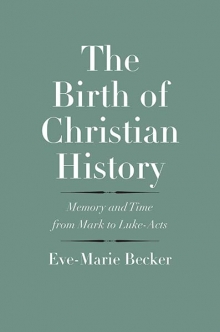 The Birth of Christian History: Memory and Time from Mark to Luke-Acts