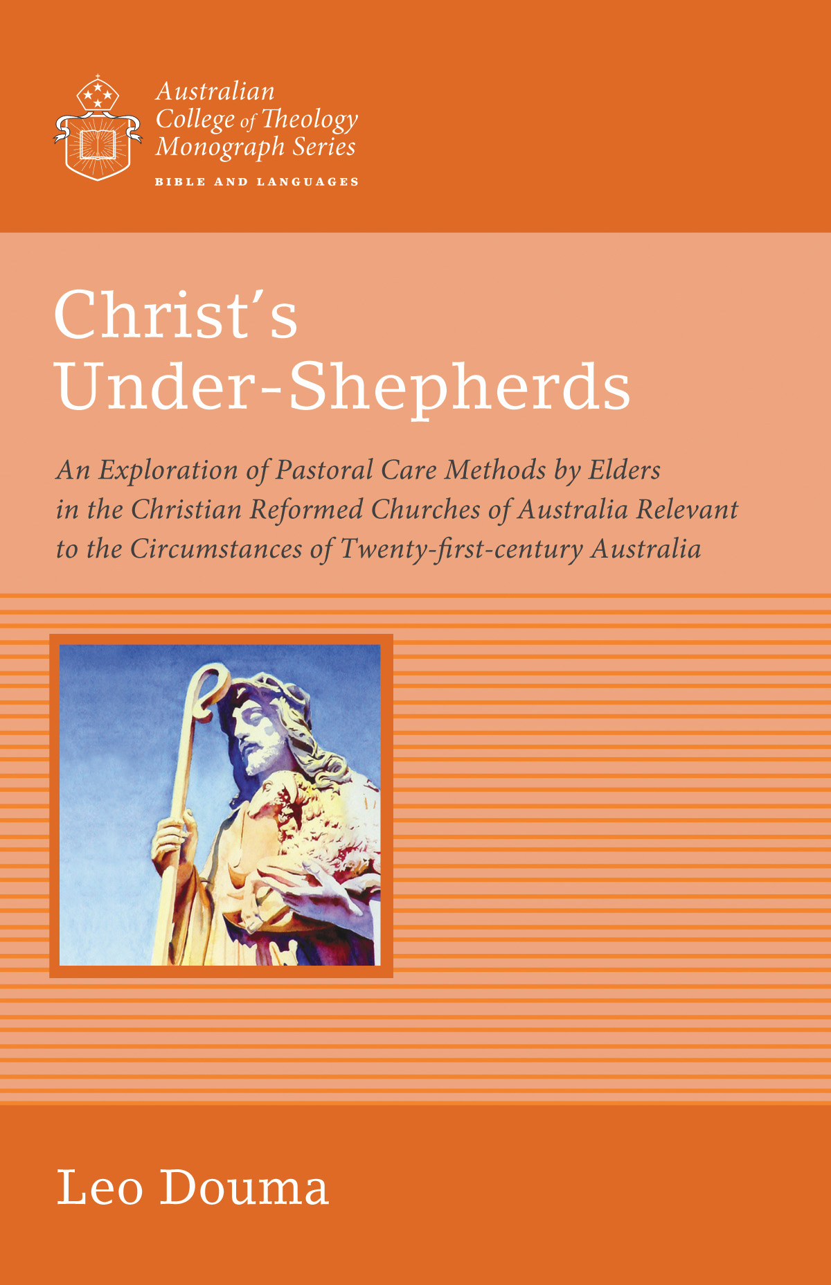 Christ's Under-Shepherds: An Exploration of Pastoral Care Methods by Elders in the Christian Reformed Churches of Australia Relevant to the Circumstances of Twenty-first-century Australia