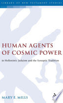 Human Agents of Cosmic Power in Hellenistic Judaism and the Synoptic Tradition