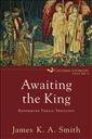 Awaiting the King: Reforming Public Theology (Cultural Liturgies)