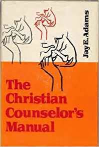 The Christian Counselor's Manual : the practice of nouthetic counseling