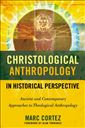 Christological Anthropology in Historical Perspective: Ancient and Contemporary Approaches to Theological Anthropology