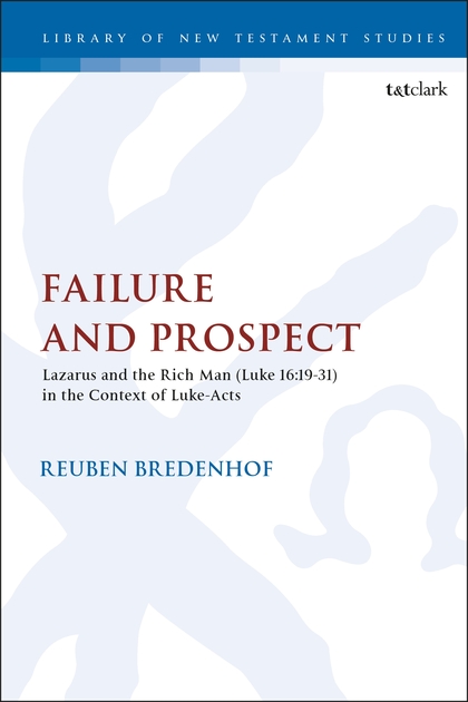 Failure and Prospect: Lazarus and the Rich Man (Luke 16:19-31) in the Context of Luke-Acts