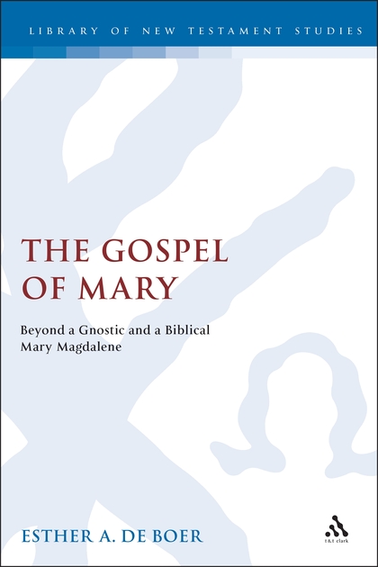 The Gospel of Mary: Beyond a Gnostic and a Biblical Mary Magdalene