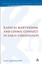 Radical Martyrdom and Cosmic Conflict in Early Christianity