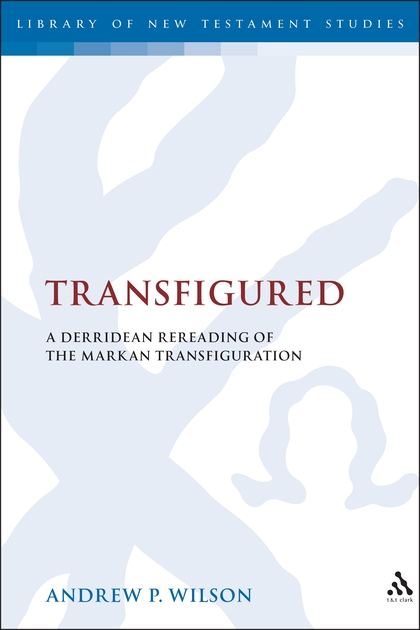 Transfigured: A Derridean Re-Reading of the Markan Transfiguration