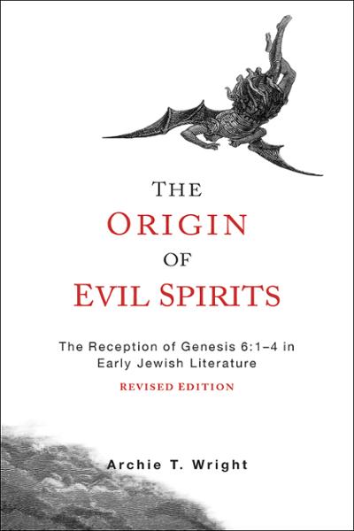 The Origin of Evil Spirits: The Reception of Genesis 6:1-4 in Early Jewish Literature