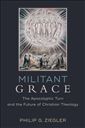 Militant Grace: The Apocalyptic Turn and the Future of Christian Theology