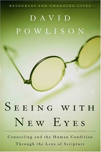 Seeing With New Eyes: Counseling and the Human Condition Through the Lens of Scripture