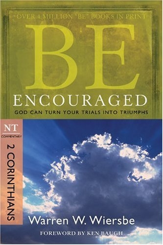 Be Encouraged (2 Corinthians): God Can Turn Your Trials into Triumphs (The BE Series Commentary)