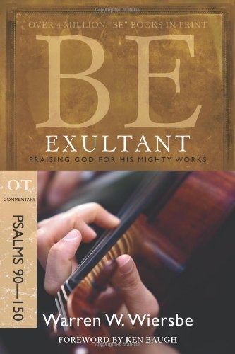 Be Exultant (Psalms 90-150): Praising God for His Mighty Works
