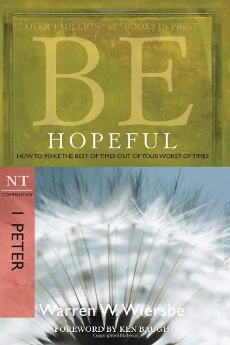 Be Hopeful (1 Peter): How to Make the Best of Times Out of Your Worst of Times