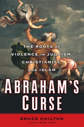 Abraham's Curse: The Roots of Violence in Judaism, Christianity, and Islam