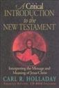 A Critical Introduction To The New Testament: Interpreting The Message And Meaning Of Jesus Christ