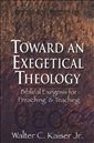 Toward an Exegetical Theology: Biblical Exegesis for Preaching and Teaching