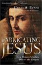 Fabricating Jesus: How Modern Scholars Distort the Gospels